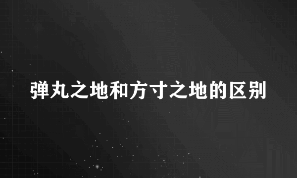 弹丸之地和方寸之地的区别