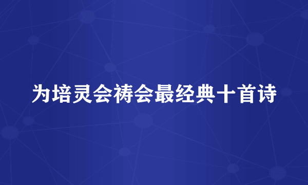 为培灵会祷会最经典十首诗