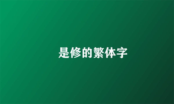 脩是修的繁体字