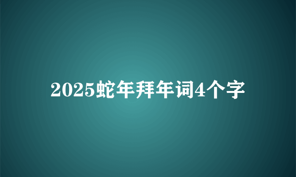 2025蛇年拜年词4个字