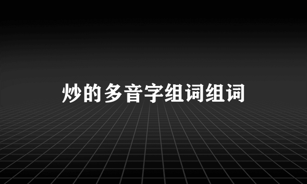炒的多音字组词组词