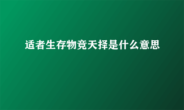 适者生存物竞天择是什么意思