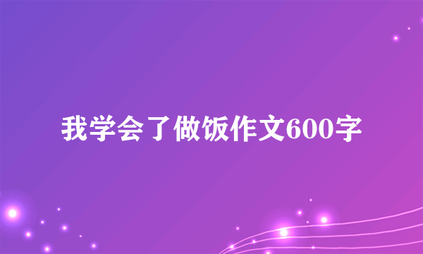 我学会了做饭作文600字