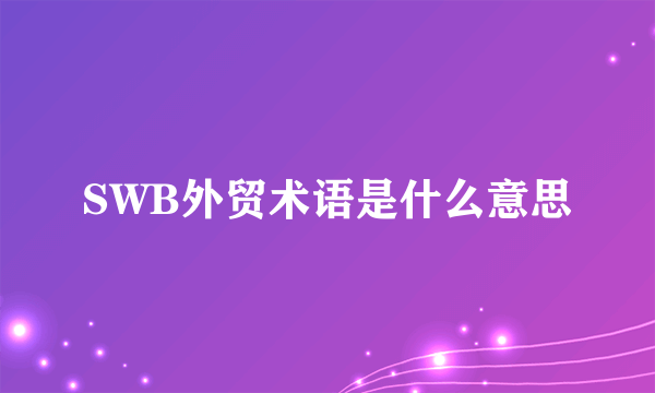 SWB外贸术语是什么意思