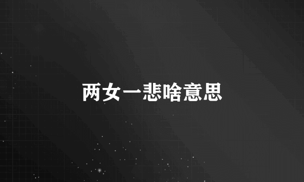 两女一悲啥意思