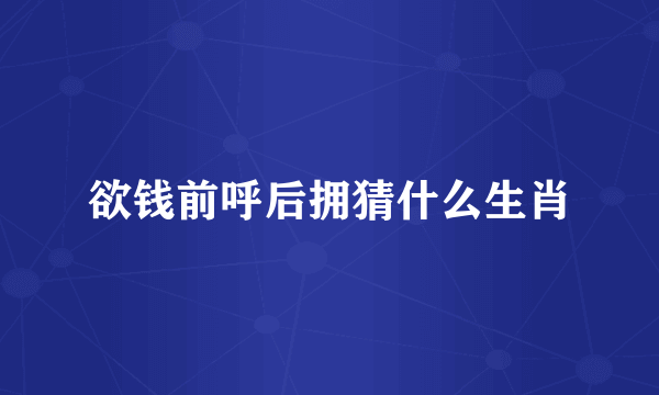 欲钱前呼后拥猜什么生肖