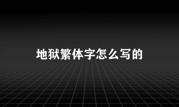 地狱繁体字怎么写的