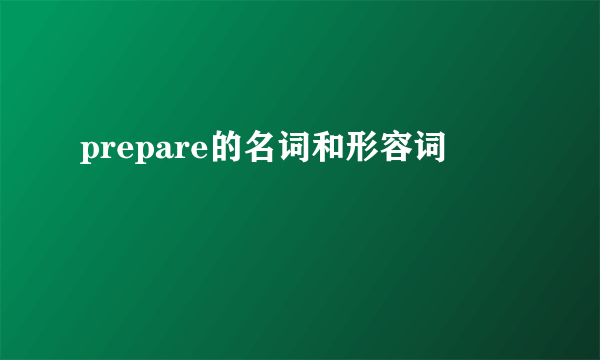 prepare的名词和形容词