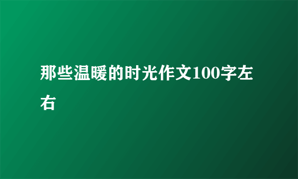 那些温暖的时光作文100字左右