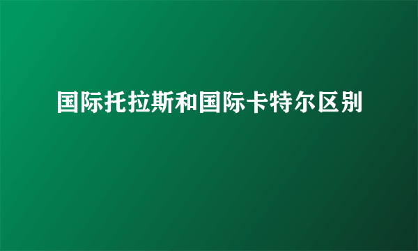 国际托拉斯和国际卡特尔区别