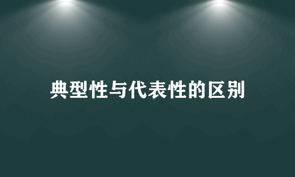 典型性与代表性的区别