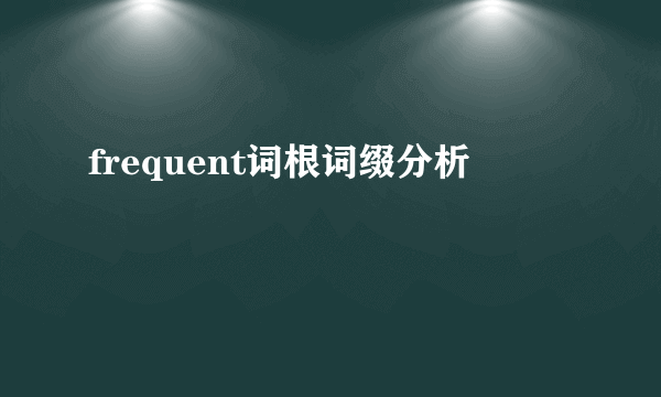 frequent词根词缀分析