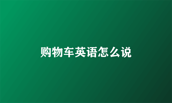 购物车英语怎么说