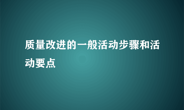 质量改进的一般活动步骤和活动要点
