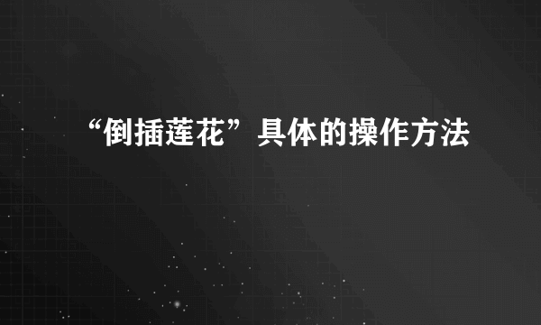 “倒插莲花”具体的操作方法