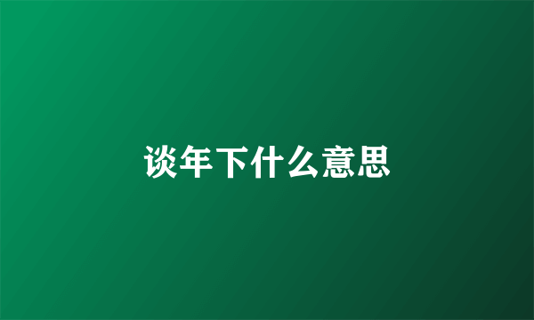 谈年下什么意思