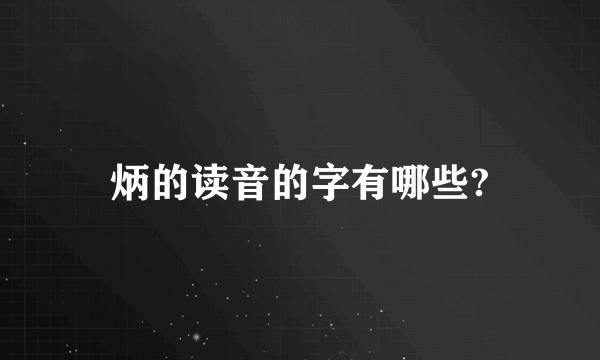 炳的读音的字有哪些?