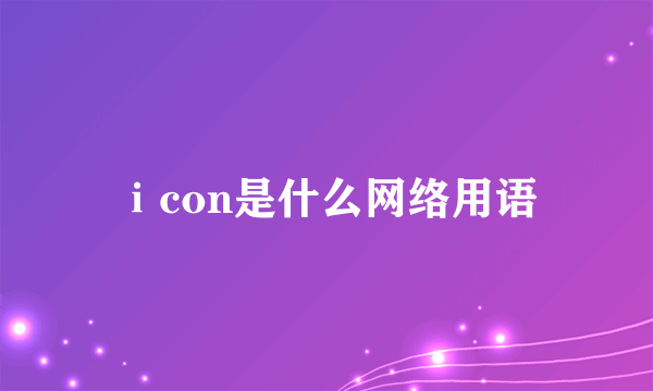 ⅰcon是什么网络用语