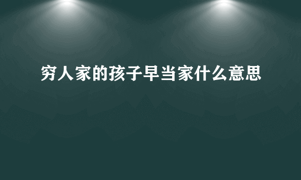 穷人家的孩子早当家什么意思