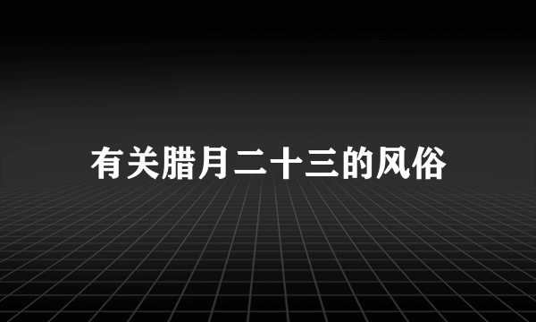有关腊月二十三的风俗