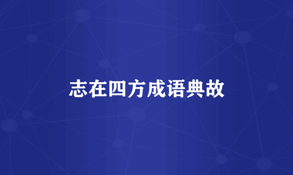 志在四方成语典故