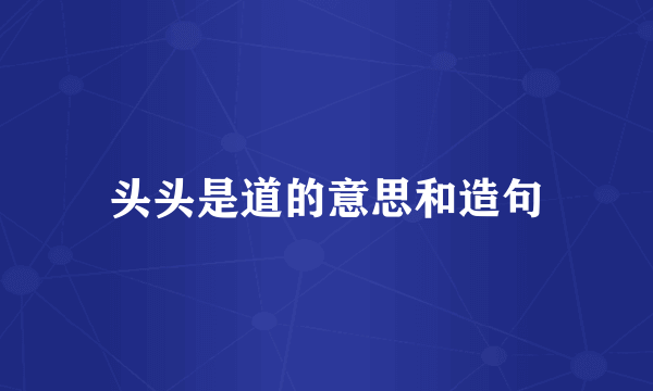 头头是道的意思和造句