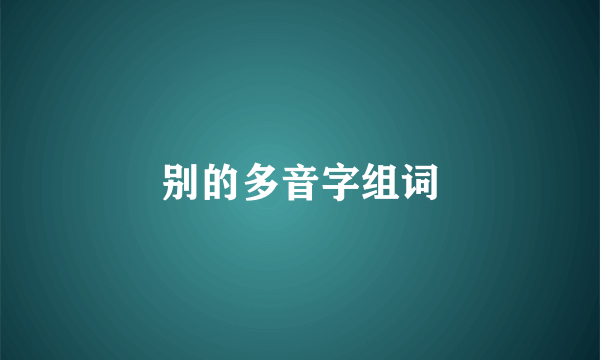 别的多音字组词
