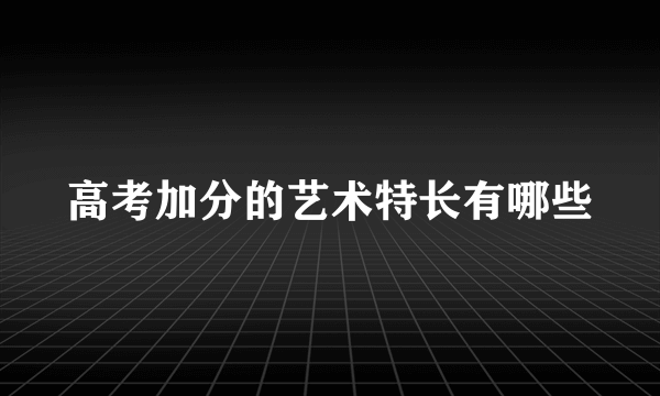 高考加分的艺术特长有哪些