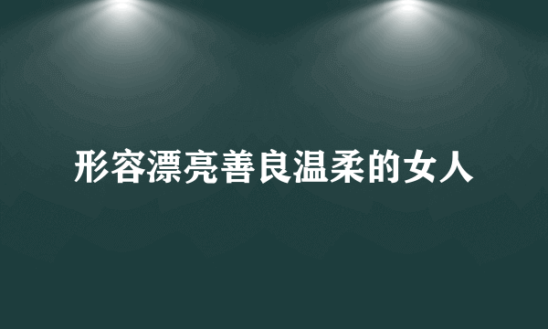 形容漂亮善良温柔的女人