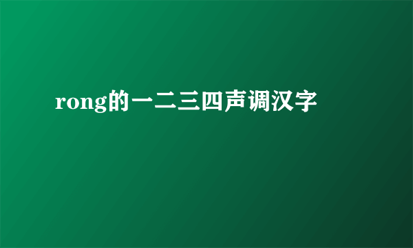 rong的一二三四声调汉字