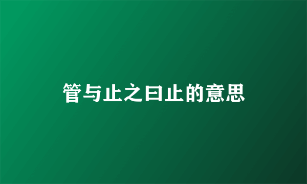 管与止之曰止的意思