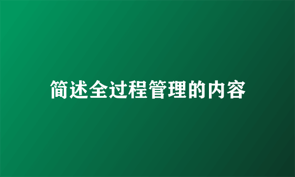简述全过程管理的内容