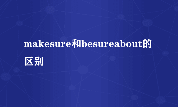 makesure和besureabout的区别
