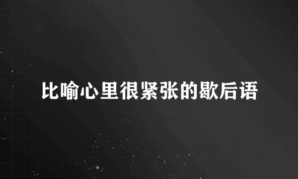 比喻心里很紧张的歇后语