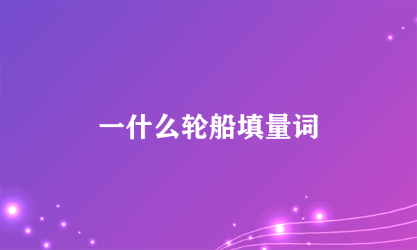 一什么轮船填量词
