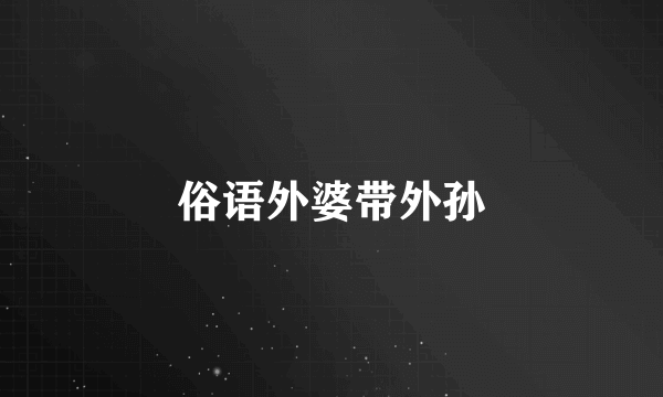 俗语外婆带外孙