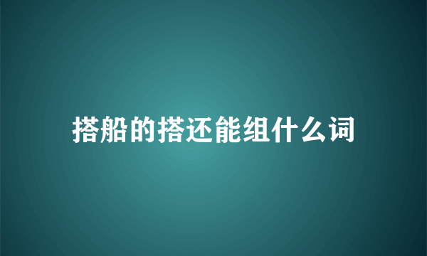 搭船的搭还能组什么词