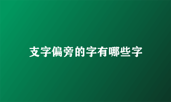 支字偏旁的字有哪些字