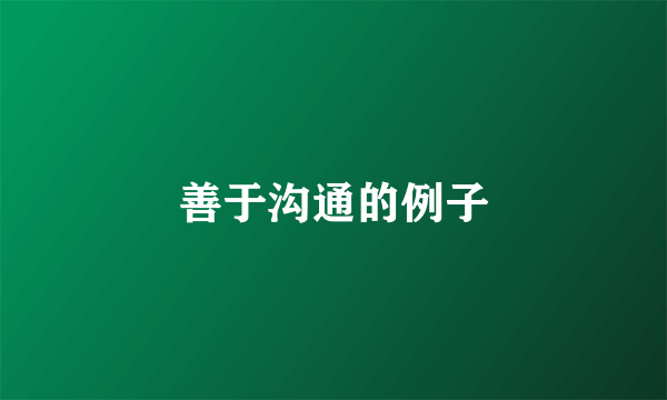 善于沟通的例子