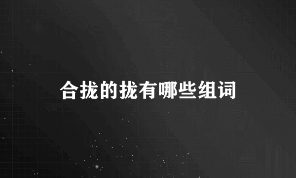 合拢的拢有哪些组词