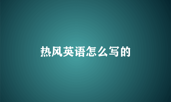 热风英语怎么写的