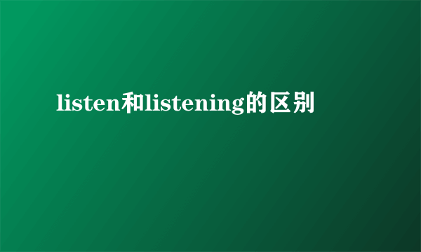 listen和listening的区别