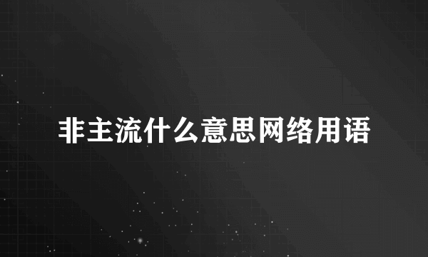 非主流什么意思网络用语