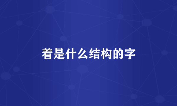 着是什么结构的字