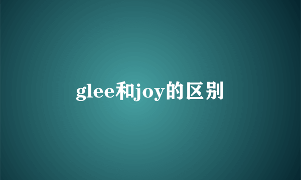 glee和joy的区别