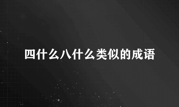 四什么八什么类似的成语