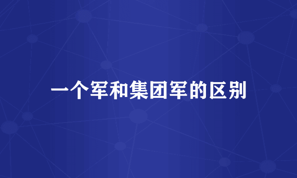 一个军和集团军的区别