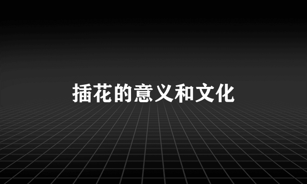 插花的意义和文化
