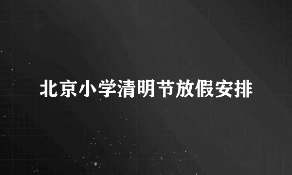 北京小学清明节放假安排
