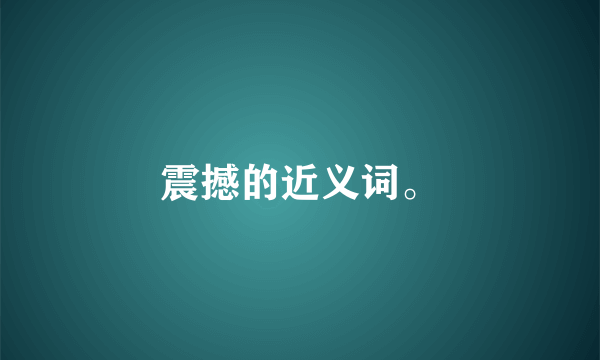 震撼的近义词。